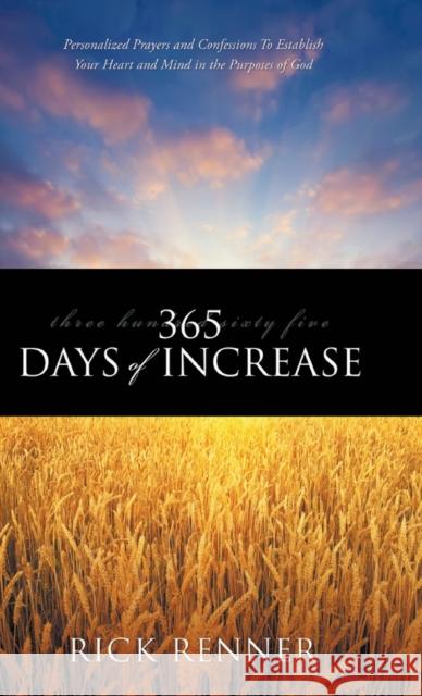 365 Days of Increase: Personalized Prayers and Confessions to Establish Your Heart and Mind in the Purposes of God Rick Renner 9781680317282