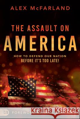 The Assault on America: How to Defend Our Nation Before It's Too Late! Alex McFarland Will Graham 9781680317336 Harrison House