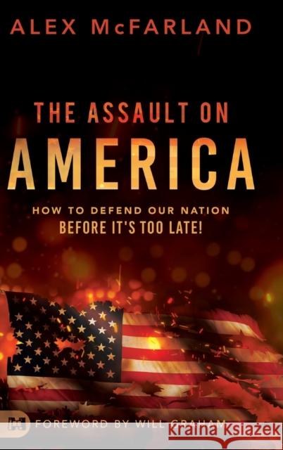 The Assault on America: How to Defend Our Nation Before It's Too Late! Alex McFarland, Will Graham 9781680317367 Harrison House