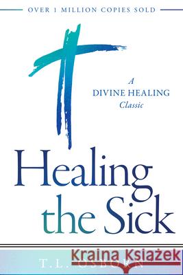 Healing the Sick: A Divine Healing Classic T. L. Osborn 9781680317916 Harrison House