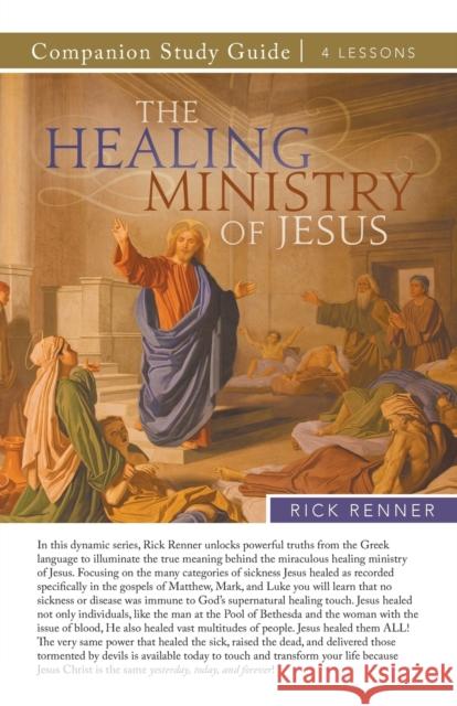 The Healing Ministry of Jesus Study Guide Rick Renner 9781680319866