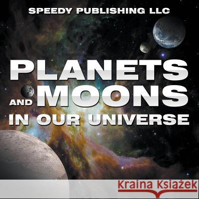 Planets And Moons In Our Universe Speedy Publishing LLC 9781680321210 Speedy Publishing LLC