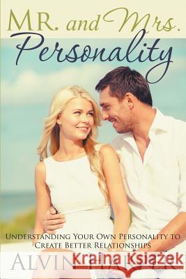 Mr. and Mrs. Personality: Understanding Your Own Personality to Create Better Relationships Alvin Harper   9781680322477