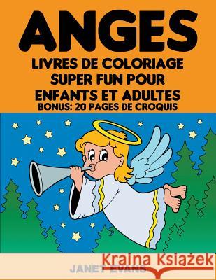 Anges: Livres De Coloriage Super Fun Pour Enfants Et Adultes (Bonus: 20 Pages de Croquis) Janet Evans (University of Liverpool Hope UK) 9781680324235 Speedy Publishing LLC