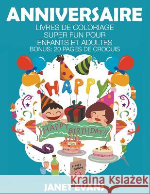 Anniversaire: Livres De Coloriage Super Fun Pour Enfants Et Adultes (Bonus: 20 Pages de Croquis) Janet Evans (University of Liverpool Hope UK) 9781680324310 Speedy Publishing LLC