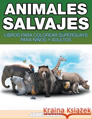 Animales Salvajes: Libros Para Colorear Súperguays Para Niños y Adultos Janet Evans (University of Liverpool Hope UK) 9781680324341 Speedy Publishing LLC