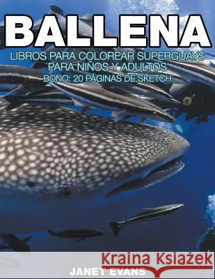 Ballena: Libros Para Colorear Súperguays Para Niños y Adultos (Bono: 20 Páginas de Sketch) Janet Evans (University of Liverpool Hope UK) 9781680324402 Speedy Publishing LLC