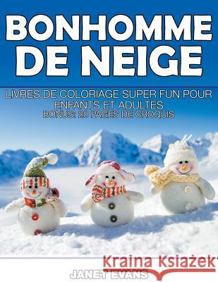 Bonhomme De Neige: Livres De Coloriage Super Fun Pour Enfants Et Adultes (Bonus: 20 Pages de Croquis) Janet Evans (University of Liverpool Hope UK) 9781680324501 Speedy Publishing LLC