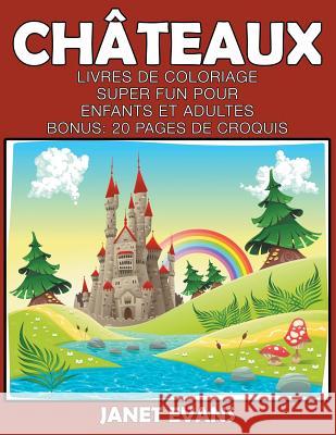 Châteaux: Livres De Coloriage Super Fun Pour Enfants Et Adultes (Bonus: 20 Pages de Croquis) Janet Evans (University of Liverpool Hope UK) 9781680324600 Speedy Publishing LLC