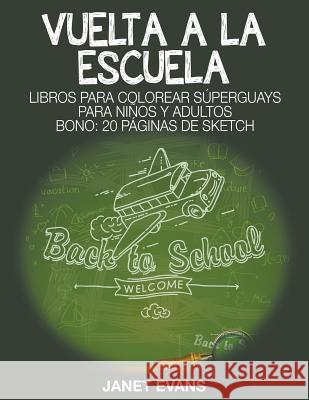 Vuelta a la escuela: Libros Para Colorear Súperguays Para Niños y Adultos (Bono: 20 Páginas de Sketch) Janet Evans (University of Liverpool Hope UK) 9781680324822 Speedy Publishing LLC