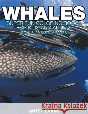 Whales: Super Fun Coloring Books For Kids And Adults (Bonus: 20 Sketch Pages) Janet Evans (University of Liverpool Hope UK) 9781680324853 Speedy Publishing LLC
