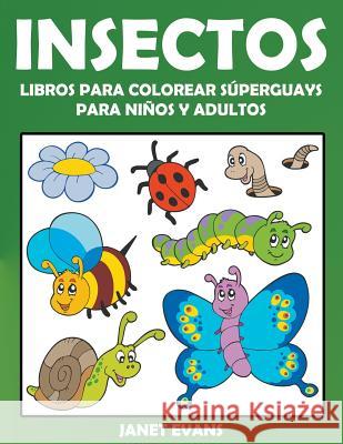 Insectos: Libros Para Colorear Súperguays Para Niños y Adultos Janet Evans (University of Liverpool Hope UK) 9781680324877 Speedy Publishing LLC