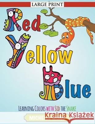 Red, Yellow, Blue (Large Print): Learning Colors with Sid the Snake Wong, Michelle 9781680328943