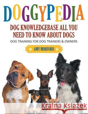 DoggyPedia: All You Need to Know About Dogs (Large Print): Dog Training for Both Trainers and Owners Morford, Amy 9781680329001 Speedy Publishing LLC