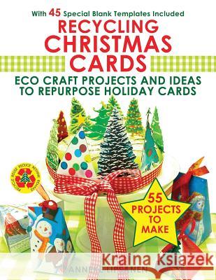 Recycling Christmas Cards: Eco Craft Projects and Ideas to Repurpose Holiday Cards - With 45 Special Blank Templates Included Anneke Lipsanen 9781680329124 Speedy Publishing LLC