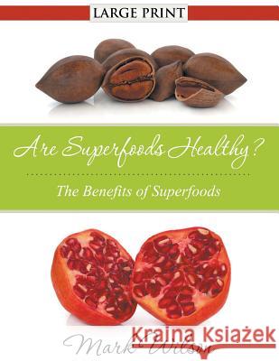 Are Superfoods Healthy? (Large Print): The Benefits of Superfoods Wilson, Mark 9781680329230 Speedy Publishing LLC