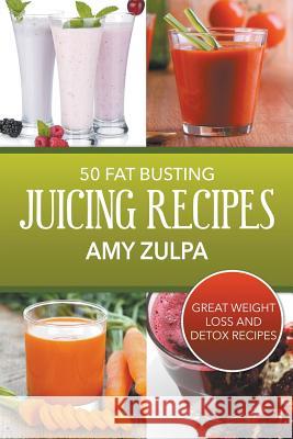 50 Fat Busting Juicing Recipes: Great Weight Loss and Detox Recipes Amy Zulpa 9781680329377 Speedy Publishing LLC