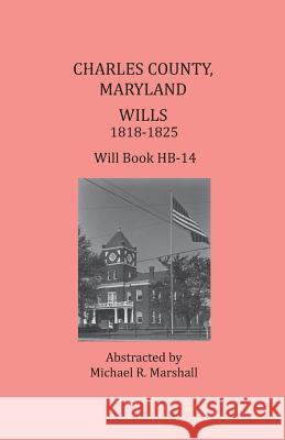 Charles County, Maryland, Wills 1818-1825 Michael R. Marshall 9781680340266 Colonial Roots