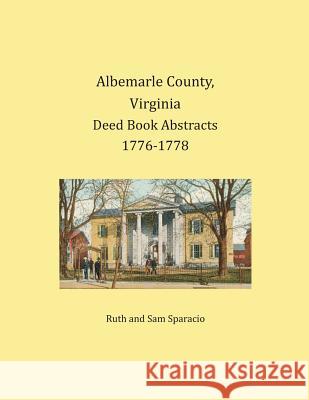 Albemarle County, Virginia Deed Book Abstracts 1776-1778 Ruth Sparacio, Sam Sparacio 9781680341157 Heritage Books