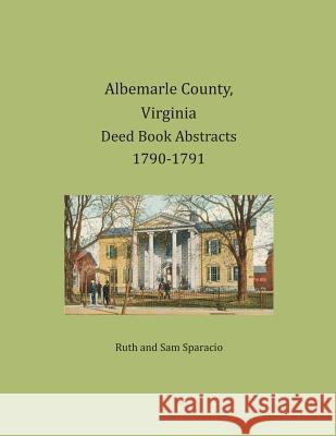 Albemarle County, Virginia Deed Book Abstracts 1790-1791 Ruth Sparacio, Sam Sparacio 9781680341195 Heritage Books