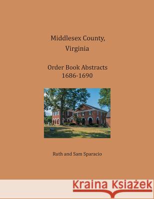 Middlesex County, Virginia Order Book Abstracts 1686-1690 Ruth Sparacio, Sam Sparacio 9781680341218 Heritage Books