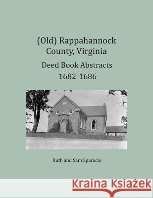 (Old) Rappahannock County, Virginia Deed Book Abstracts 1682-1686 Ruth Sparacio, Sam Sparacio 9781680341348 Heritage Books