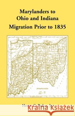 Marylanders to Ohio and Indiana, Migration Prior to 1835 Henry Peden 9781680344912