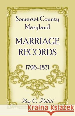 Somerset County, Maryland Marriage Records, 1796-1871 Roy Pollitt 9781680345094