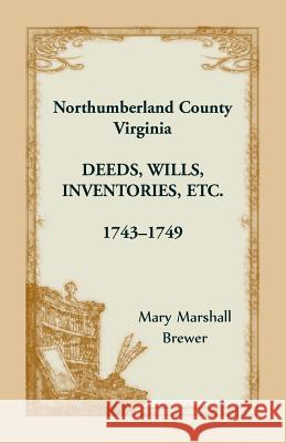 Northumberland County, Virginia Deeds, Wills, Inventories etc., 1743-1749 Brewer, Mary Marshall 9781680347388