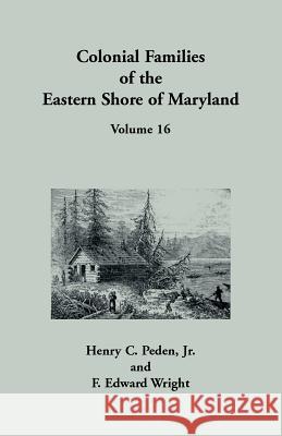 Colonial Families of the Eastern Shore of Maryland, Volume 16 Henry C Peden, F Edward Wright 9781680347470 Heritage Books
