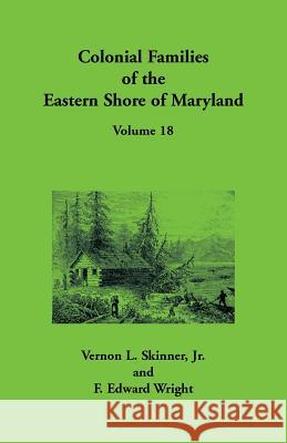 Colonial Families of the Eastern Shore of Maryland, Volume 18 Vernon L Skinner, F Edward Wright 9781680347487 Heritage Books