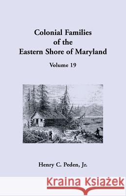 Colonial Families of the Eastern Shore of Maryland, Volume 19 Henry C Peden, Jr 9781680347494