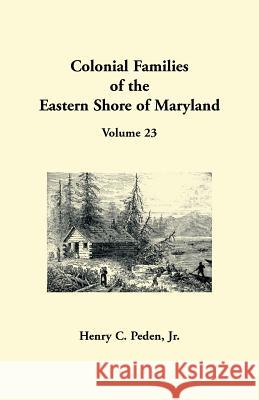 Colonial Families of the Eastern Shore of Maryland, Volume 23 Henry C Peden 9781680347531