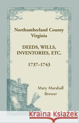 Northumberland County, Virginia Deeds, Wills, Inventories, etc., 1737-1743 Mary Marshall Brewer 9781680348279