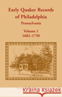 Early Quaker Records of Philadelphia, Pennsylvania, Volume 1: 1682-1750 Anna Miller Watring 9781680348958