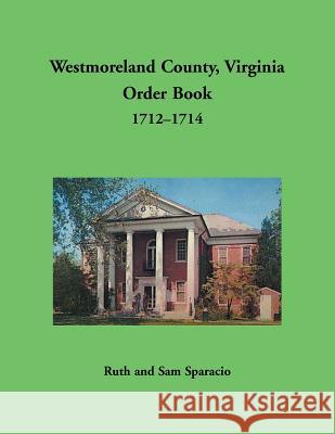 Westmoreland County, Virginia Order Book, 1712-1714 Ruth Sparacio 9781680349139 Heritage Books