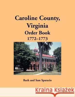 Caroline County, Virginia Order Book, 1772-1773 Ruth Sparacio 9781680349368 Heritage Books