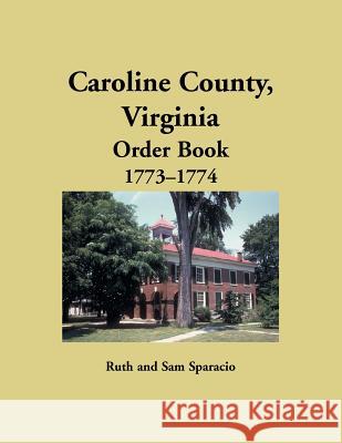 Caroline County, Virginia Order Book, 1773-1774 Ruth Sparacio 9781680349382 Heritage Books