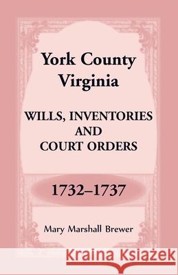 York County, Virginia Wills, Inventories and Court Orders, 1732-1737 Mary Brewer 9781680349481