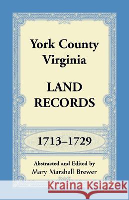 York County, Virginia Land Records, 1713-1729 Mary Marshall Brewer 9781680349504 Heritage Books