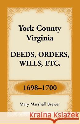York County, Virginia Deeds, Orders, Wills, Etc., 1698-1700 Mary Marshall Brewer 9781680349528