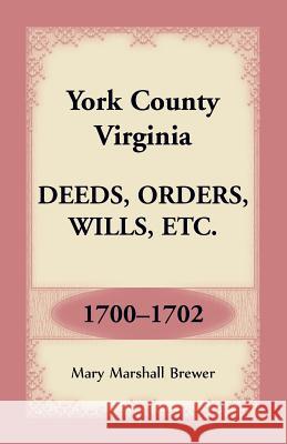 York County, Virginia Deeds, Orders, Wills, Etc., 1700-1702 Mary Marshall Brewer 9781680349535 Heritage Books