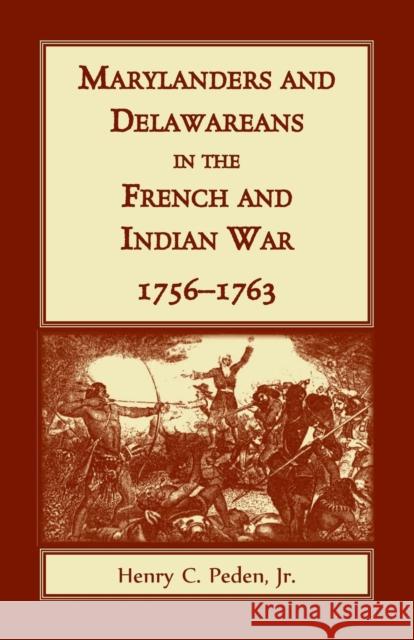 Marylanders and Delawareans in the French and Indian War, 1756-1763 Henry C Peden, Jr 9781680349627