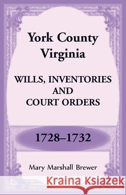 York County, Virginia Wills, Inventories and Court Orders, 1728-1732 Mary Brewer 9781680349801