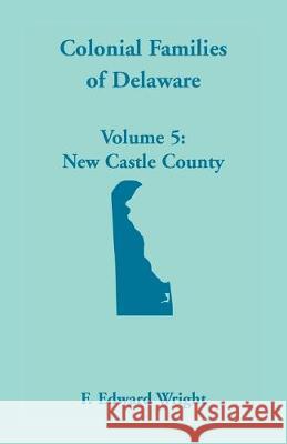 Colonial Families of Delaware, Volume 5 F Edward Wright 9781680349856 Heritage Books