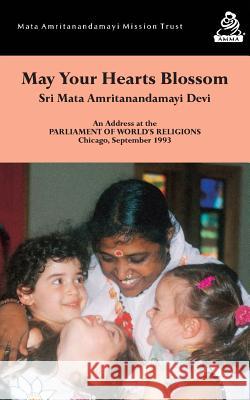 May Your Hearts Blossom: Chicago Speech Sri Mata Amritanandamayi Devi            Swami Amritaswarupananda Puri 9781680370478 M.A. Center