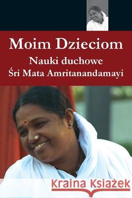 Moim Dzieciom Sri Mata Amritanandamayi Devi            Swami Ramakrishnananda Puri 9781680374605 M.A. Center