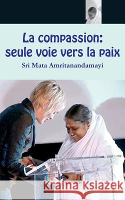 La compassion: seule voie vers la paix Sri Mata Amritanandamayi Devi 9781680375428 M.A. Center