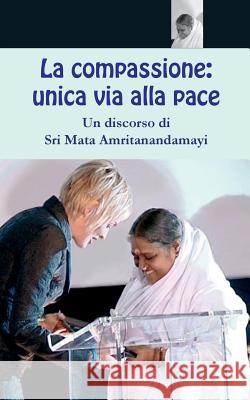 La compassione: unica via alla pace Sri Mata Amritanandamayi Devi 9781680376234 M.A. Center