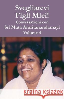 Svegliatevi Figli Miei V4 Swami Amritaswarupananda Puri Amma Sri Mata Amritanandamayi Devi 9781680378665